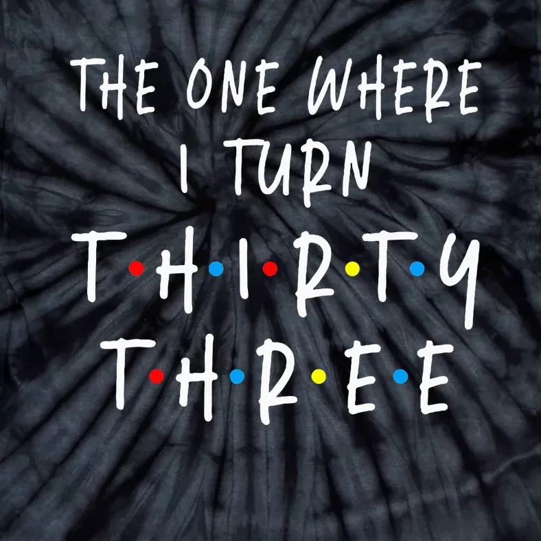 The One Where I Turn Thirty Three 33 Years Old 33rd Birthday Tie-Dye T-Shirt