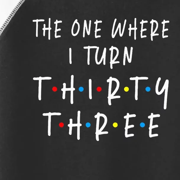 The One Where I Turn Thirty Three 33 Years Old 33rd Birthday Toddler Fine Jersey T-Shirt