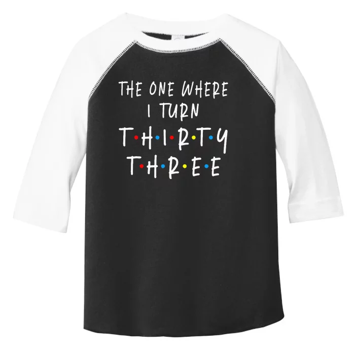 The One Where I Turn Thirty Three 33 Years Old 33rd Birthday Toddler Fine Jersey T-Shirt