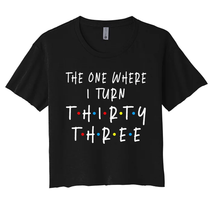 The One Where I Turn Thirty Three 33 Years Old 33rd Birthday Women's Crop Top Tee