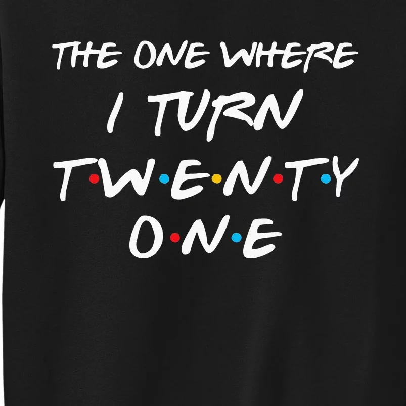 The One Where I Turn Twenty One Funny 21st Birthday Gag Gift Tall Sweatshirt