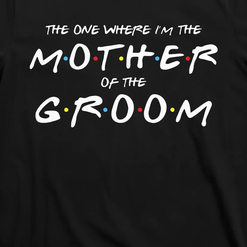 The One Where Im The Mother Of The Groom Funny Wedding T-Shirt