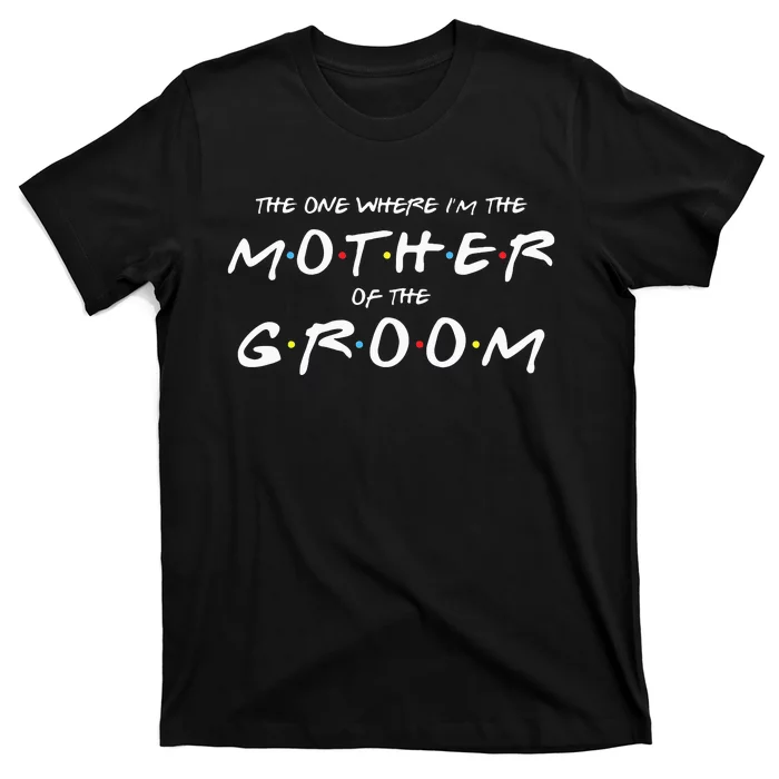 The One Where Im The Mother Of The Groom Funny Wedding T-Shirt