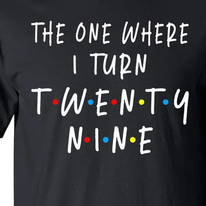 The One Where I Turn Twenty Nine 29 Years Old 29th Birthday Tall T-Shirt