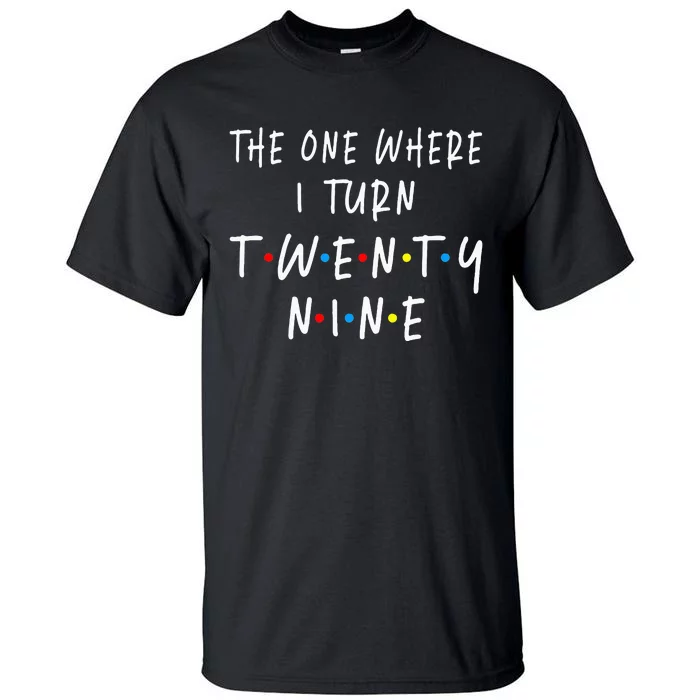 The One Where I Turn Twenty Nine 29 Years Old 29th Birthday Tall T-Shirt