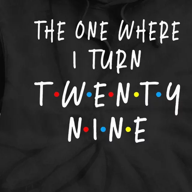 The One Where I Turn Twenty Nine 29 Years Old 29th Birthday Tie Dye Hoodie