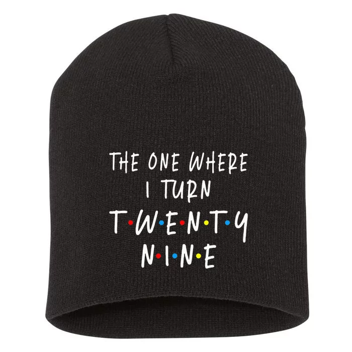 The One Where I Turn Twenty Nine 29 Years Old 29th Birthday Short Acrylic Beanie