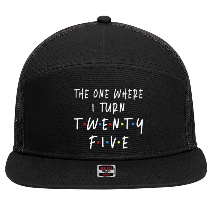 The One Where I Turn Twenty Five 25 Years Old 25th Birthday 7 Panel Mesh Trucker Snapback Hat