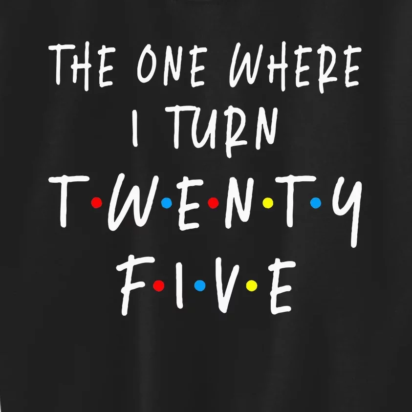 The One Where I Turn Twenty Five 25 Years Old 25th Birthday Kids Sweatshirt