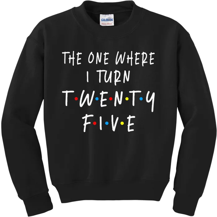 The One Where I Turn Twenty Five 25 Years Old 25th Birthday Kids Sweatshirt