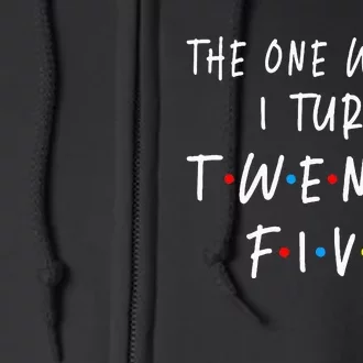 The One Where I Turn Twenty Five 25 Years Old 25th Birthday Full Zip Hoodie