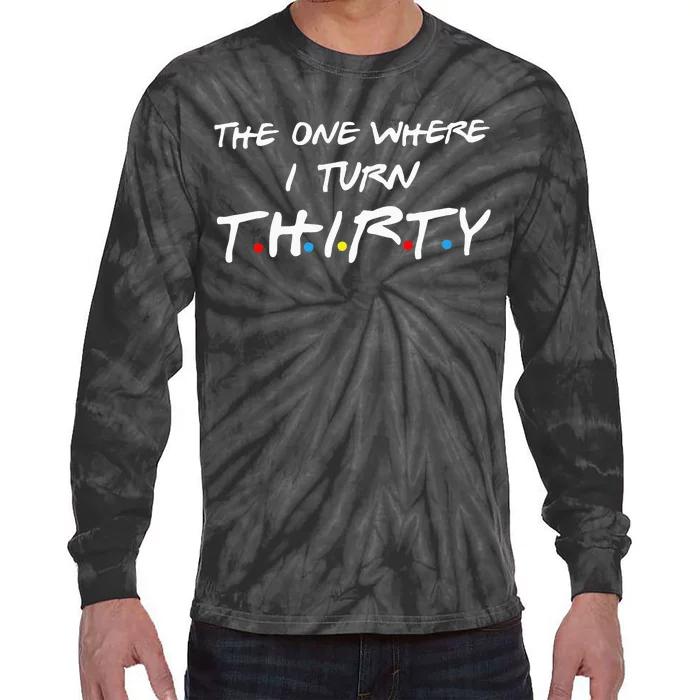 The One Where I Turn Thirty Tie-Dye Long Sleeve Shirt