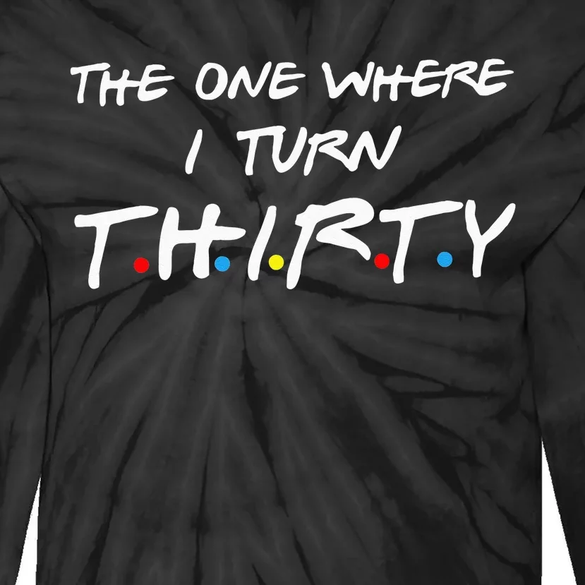 The One Where I Turn Thirty Tie-Dye Long Sleeve Shirt