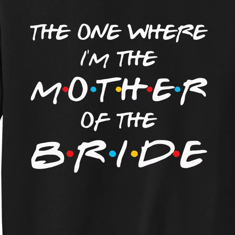 The One Where Im The Mother Of The Bride Bridal Party Gift Tall Sweatshirt