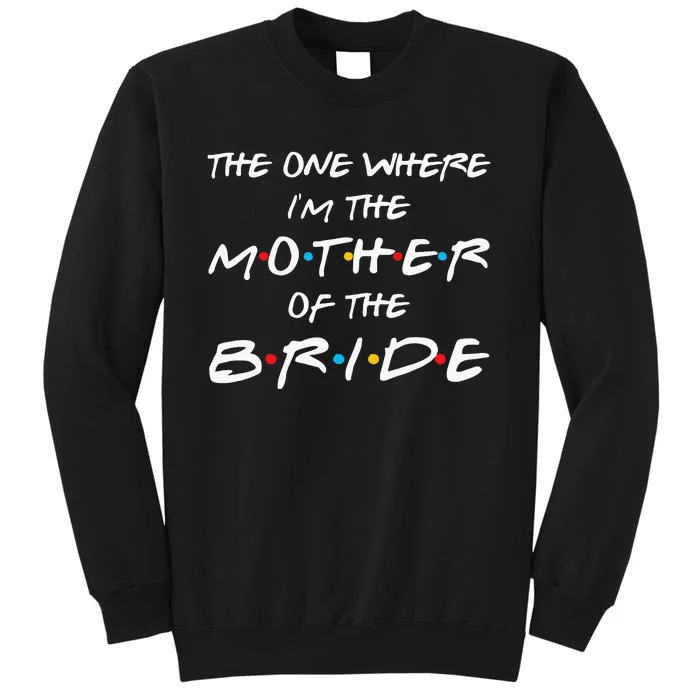 The One Where Im The Mother Of The Bride Bridal Party Gift Tall Sweatshirt