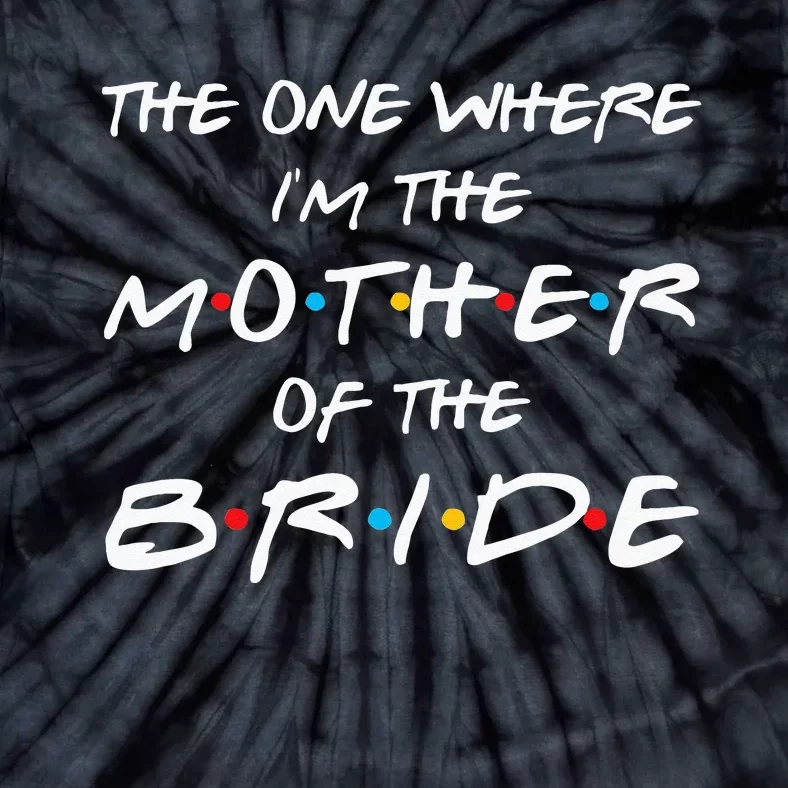 The One Where Im The Mother Of The Bride Bridal Party Gift Tie-Dye T-Shirt