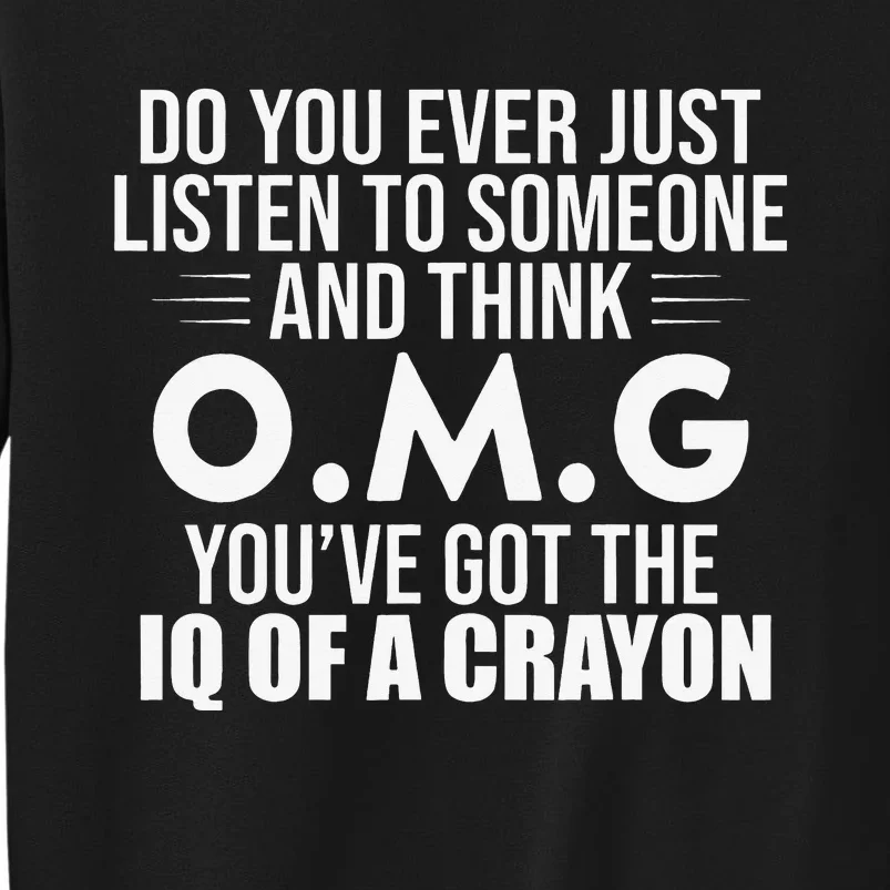 Think OMG You've Got The IQ Of A Crayon Funny Sarcastic Tall Sweatshirt