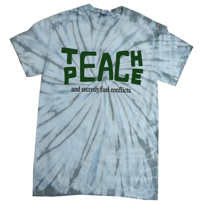 Teach Peace And Secretly Fuel Conflicts Tie-Dye T-Shirt