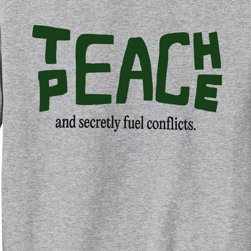 Teach Peace And Secretly Fuel Conflicts Tall Sweatshirt