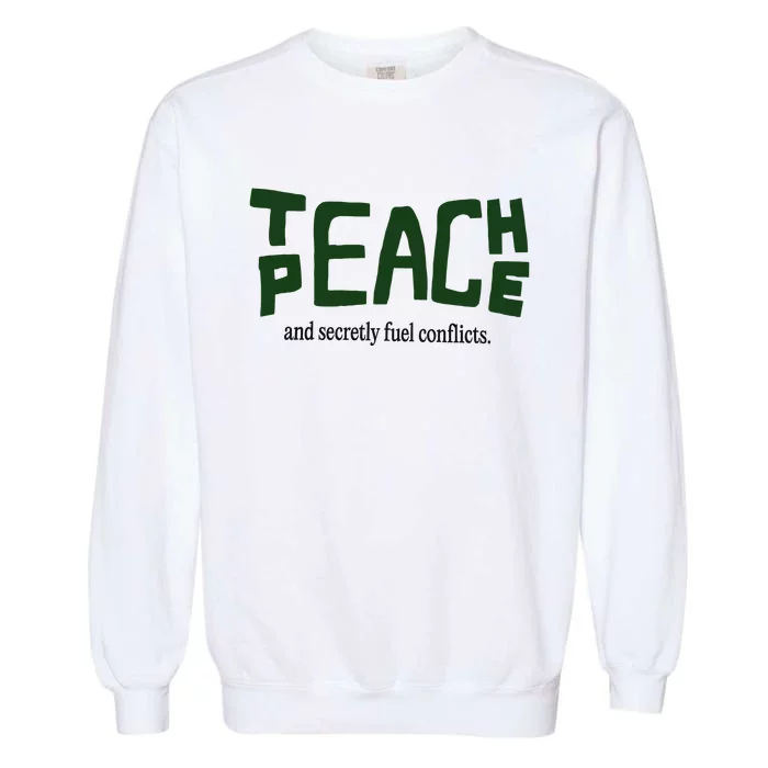 Teach Peace And Secretly Fuel Conflicts Garment-Dyed Sweatshirt