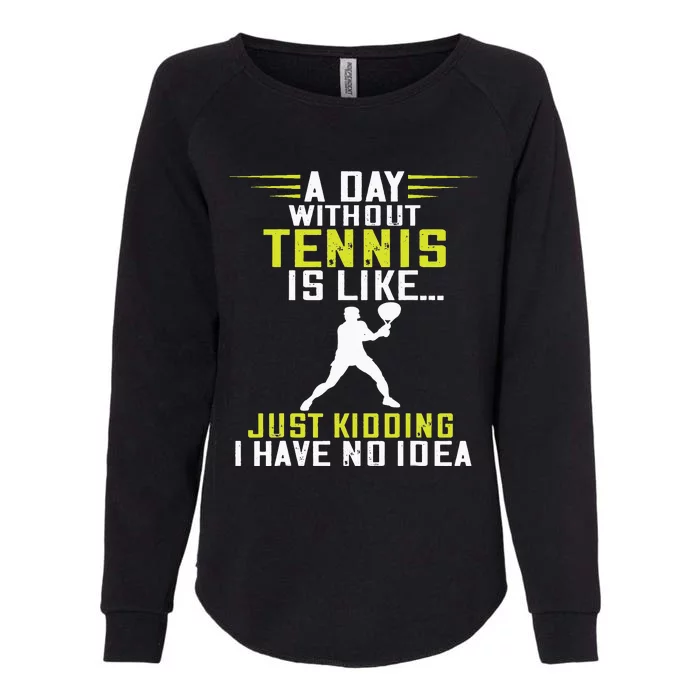 Tennis Player A Day Without Tennis Racket Sport Tennis Lover Womens California Wash Sweatshirt