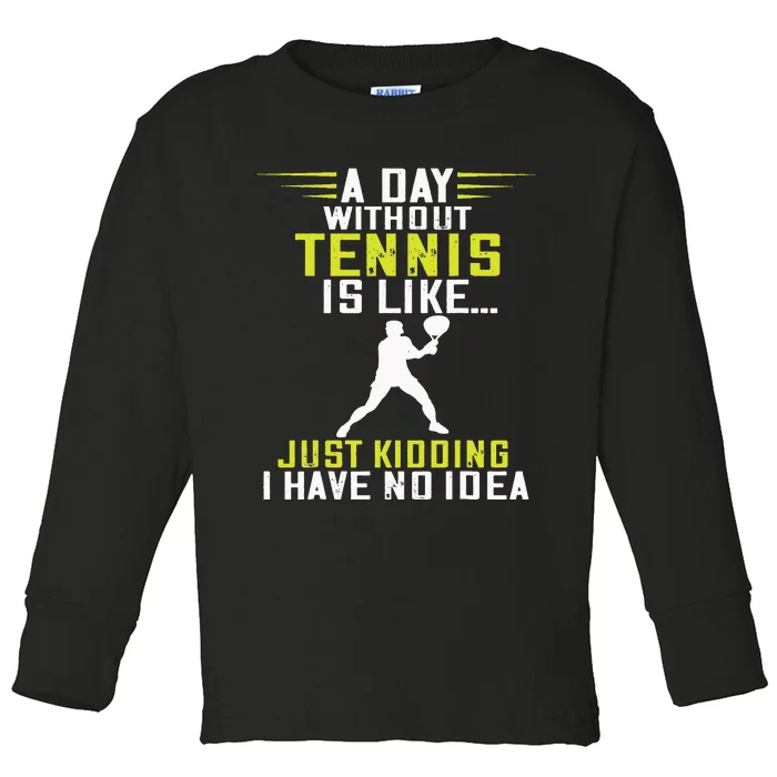 Tennis Player A Day Without Tennis Racket Sport Tennis Lover Toddler Long Sleeve Shirt