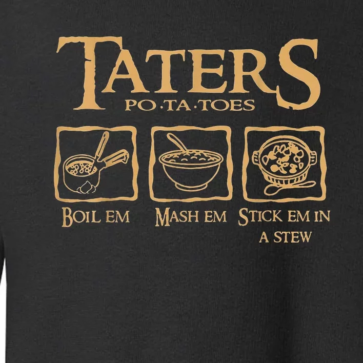 Taters Potatoes Boil Em Mash Em Stick Em In A Stew Toddler Sweatshirt