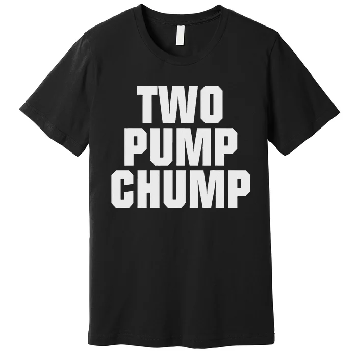 Two Pump Chump Funny Design Premium T-Shirt