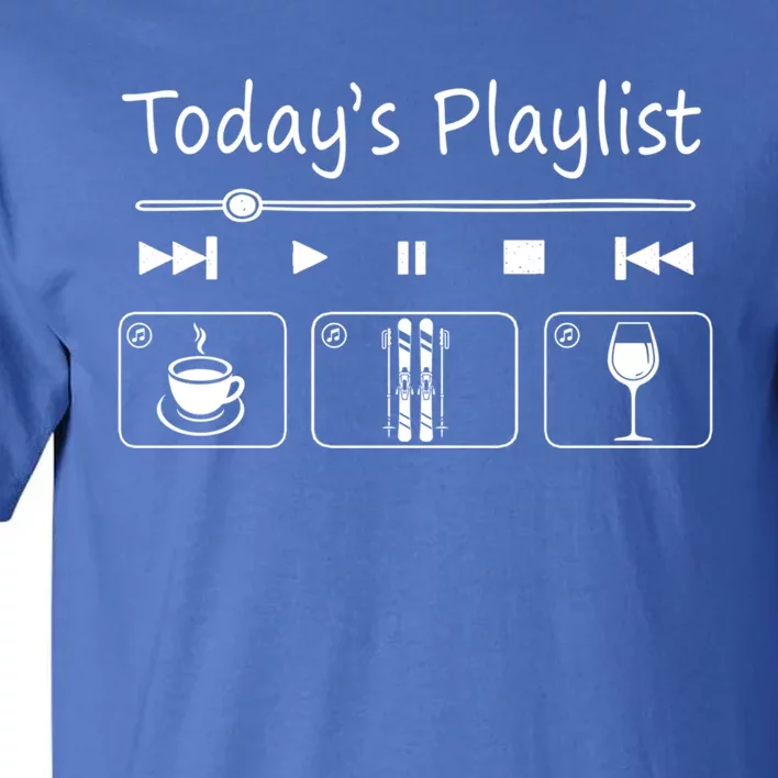 Today Playlist Coffe Wine And Snow Skiing Meaningful Gift Tall T-Shirt