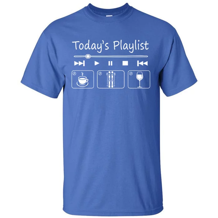 Today Playlist Coffe Wine And Snow Skiing Meaningful Gift Tall T-Shirt