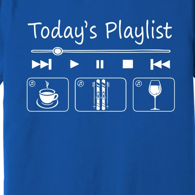 Today Playlist Coffe Wine And Snow Skiing Meaningful Gift Premium T-Shirt