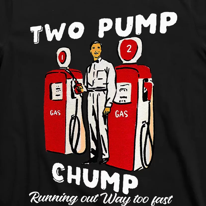 Two Pump Chump Running Out Way Too Fast Funny Quote T-Shirt