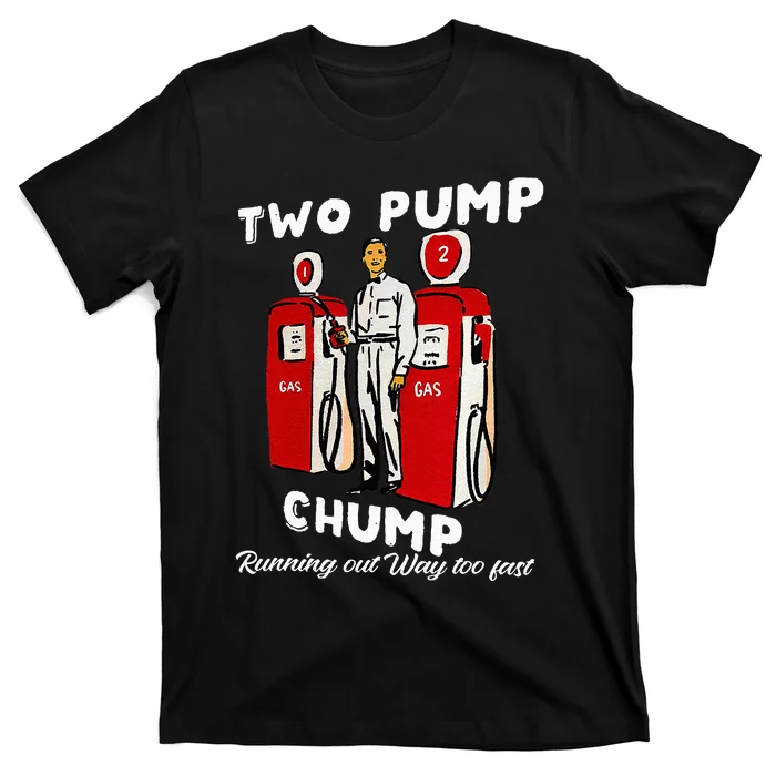 Two Pump Chump Running Out Way Too Fast Funny Quote T-Shirt