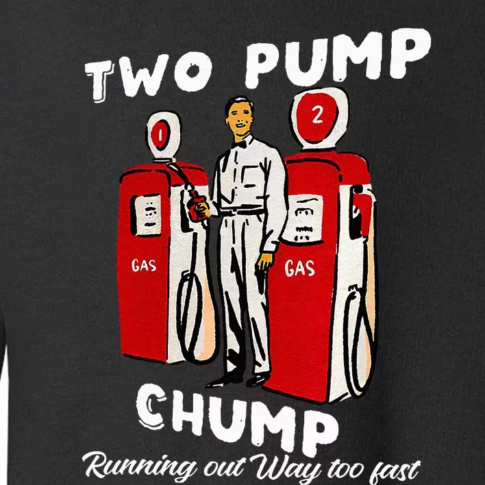 Two Pump Chump Running Out Way Too Fast Funny Quote Toddler Sweatshirt