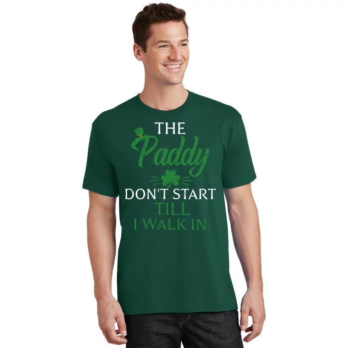 The Paddy Don't Start Till I Walk In Funny St Patrick's Day T-Shirt