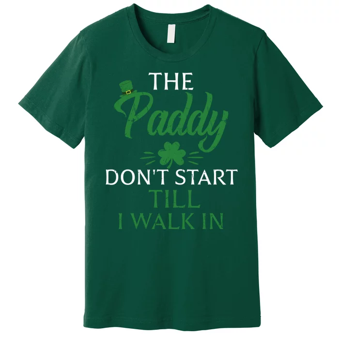 The Paddy Don't Start Till I Walk In Funny St Patrick's Day Premium T-Shirt