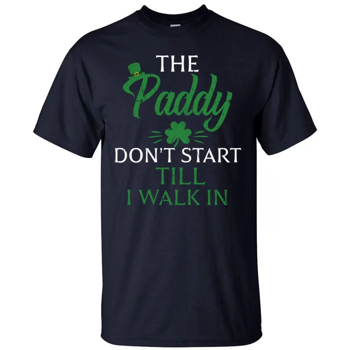 The Paddy Don't Start Till I Walk In Funny St Patrick's Day Tall T-Shirt