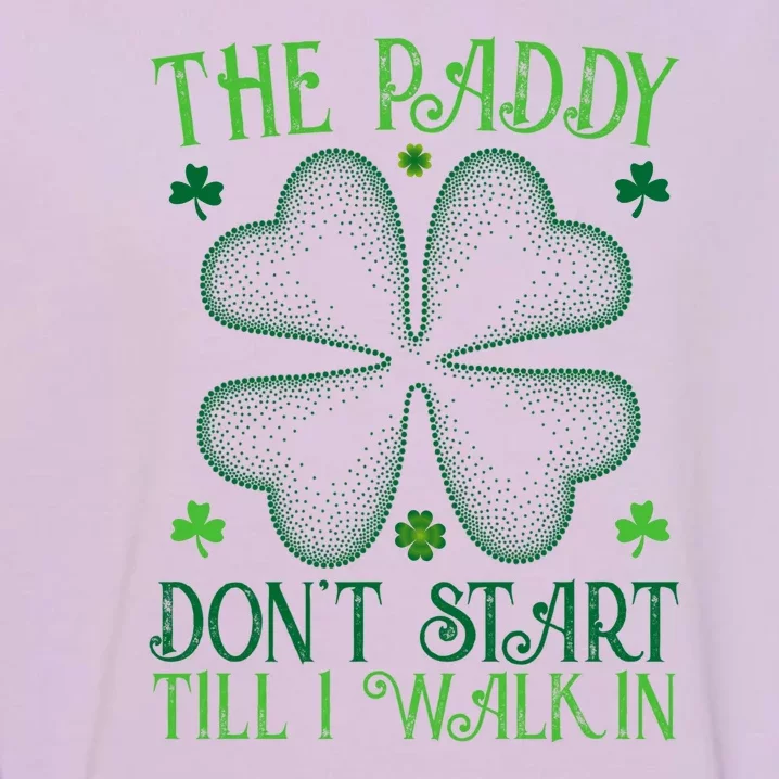 The Paddy Don't Start Till I Walk In Funny St Patrick's Day Garment-Dyed Sweatshirt