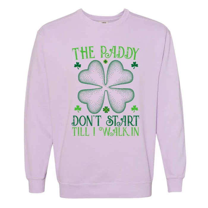 The Paddy Don't Start Till I Walk In Funny St Patrick's Day Garment-Dyed Sweatshirt