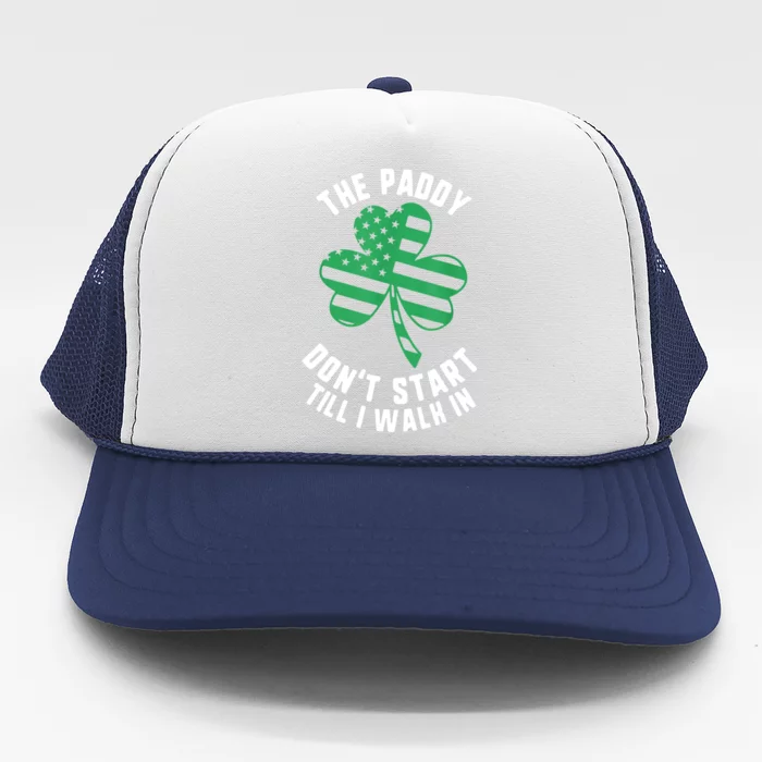 The Paddy Don't Start Till I Walk In Funny St Patrick's Day Trucker Hat