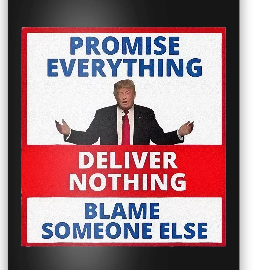 Trump Promise Everything Deliver Nothing Blame Someone Else Poster