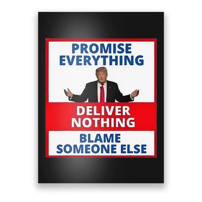 Trump Promise Everything Deliver Nothing Blame Someone Else Poster