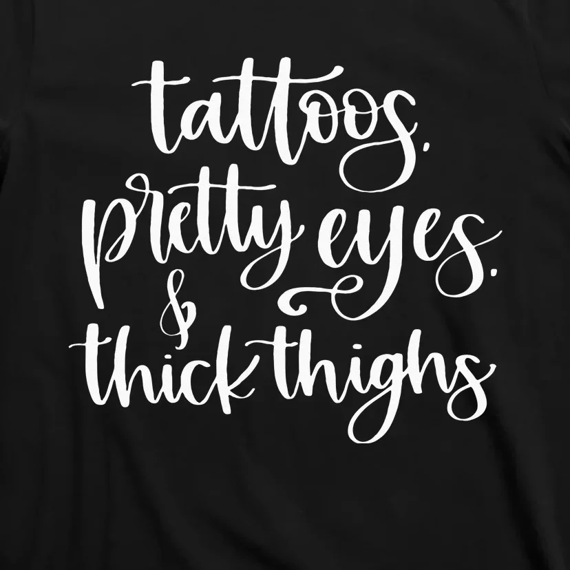 Tattoos Pretty Eyes Thick Thighs T-Shirt