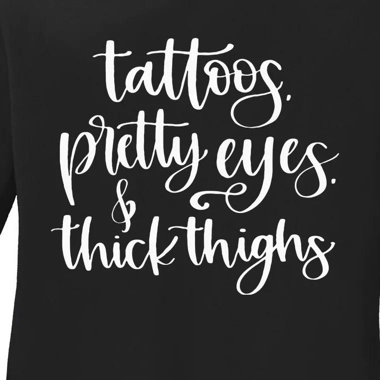 Tattoos Pretty Eyes Thick Thighs Ladies Long Sleeve Shirt