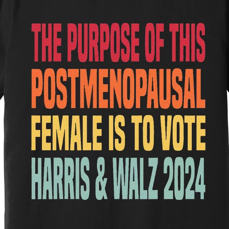 The Purpose Fotr This Post Menopausal Female Harris Walz 24 Premium T-Shirt