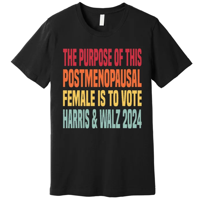 The Purpose Fotr This Post Menopausal Female Harris Walz 24 Premium T-Shirt