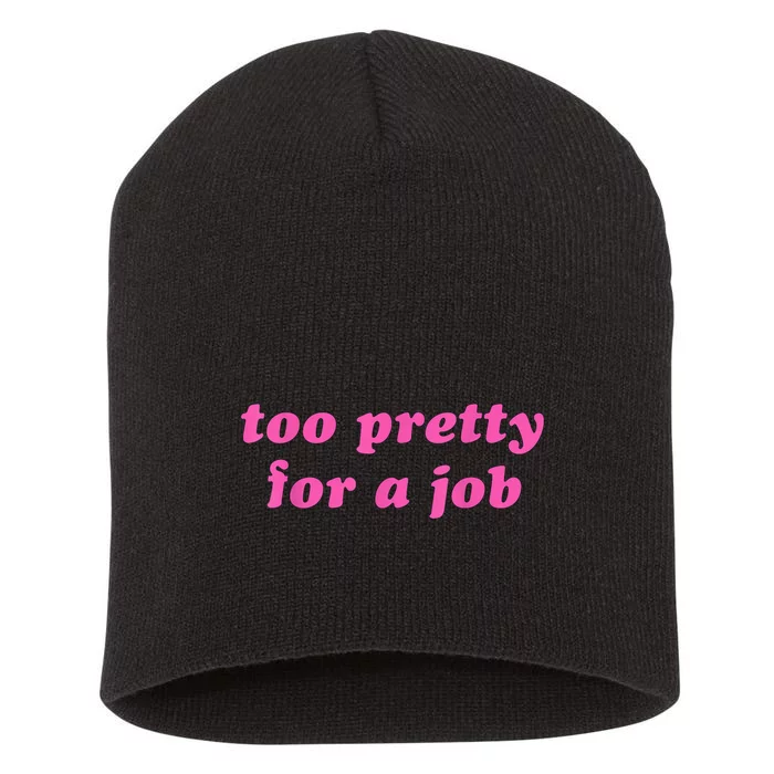 Too Pretty For A Job Funny Short Acrylic Beanie