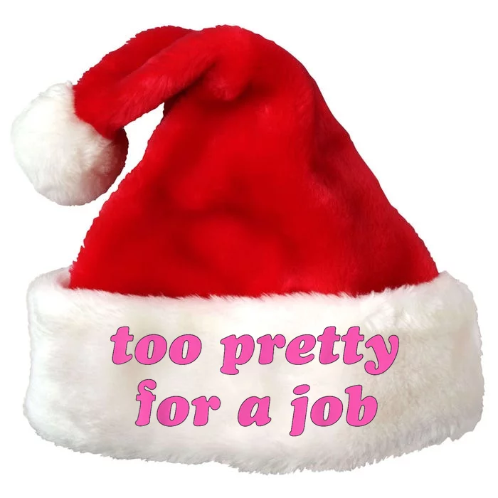 Too Pretty For A Job Funny Premium Christmas Santa Hat