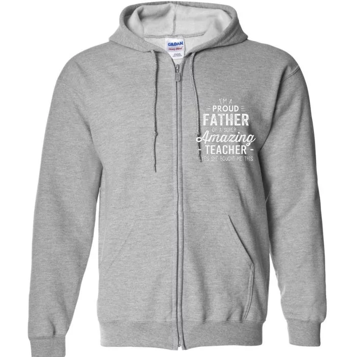 Teacher Proud Father Funny Fathers Day For Dad From Daughter Full Zip Hoodie