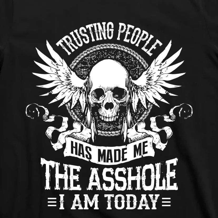 Trusting People Has Made Me The Asshole I Am Today T-Shirt